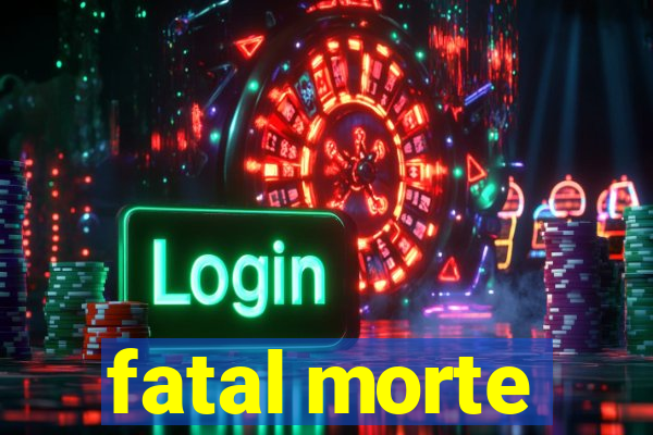 fatal morte